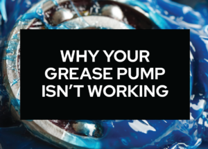 Why Your Grease Pump Isn't Working
