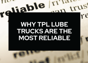 Why TPL Lube Trucks Are The Most Reliable