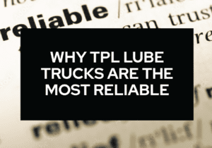 Why TPL Lube Trucks Are The Most Reliable